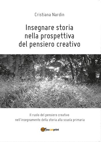Insegnare storia nella prospettiva del pensiero creativo - Cristiana Nardin - Libro Youcanprint 2014, Saggistica | Libraccio.it