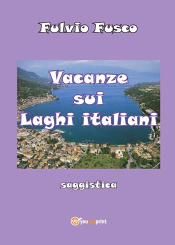 Vacanze sui laghi italiani - Fulvio Fusco - Libro Youcanprint 2014, Tempo libero | Libraccio.it