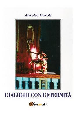 Dialoghi con l'eternità - Aurelio Caroli - Libro Youcanprint 2015 | Libraccio.it