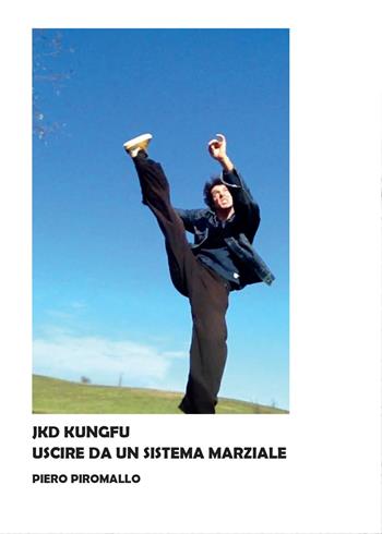 Kung fu jkd. Uscire dal sistema marziale - Piero Piromallo - Libro Youcanprint 2016, Tempo libero | Libraccio.it