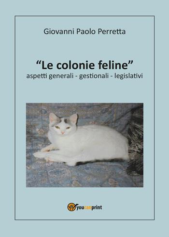 Le colonie feline aspetti generali, gestionali, legislativi - Giovanni Paolo Perretta - Libro Youcanprint 2015, Saggistica | Libraccio.it