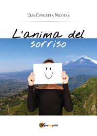 L' anima del sorriso - Elìa Concetta Nicotra - Libro Youcanprint 2015 | Libraccio.it
