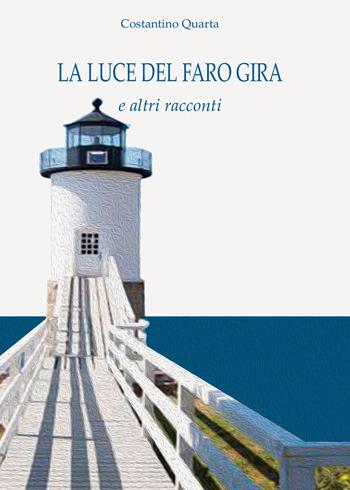 La luce del faro gira e altri racconti - Costantino Quarta - Libro Youcanprint 2015 | Libraccio.it