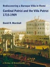 Rediscovering a Baroque Villa in Rome. Cardinal Patrizi and the Villa Patrizi. 1715-1909