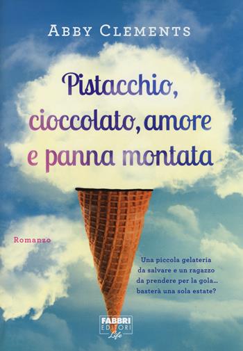 Pistacchio, cioccolato, amore e panna montata - Abby Clements - Libro Fabbri 2014, Fabbri Life | Libraccio.it