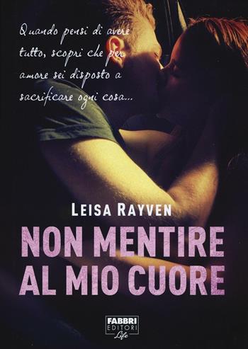 Non mentire al mio cuore - Leisa Rayven - Libro Fabbri 2016, Fabbri Life | Libraccio.it