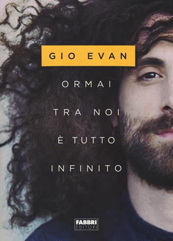 Ormai tra noi è tutto infinito - Gio Evan - Libro Fabbri 2018 | Libraccio.it