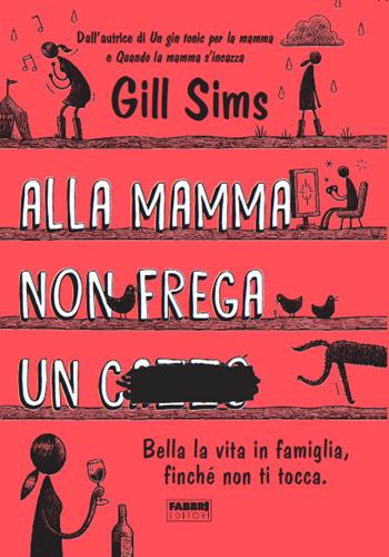 Alla mamma non frega un c****. Bella la vita in famiglia, finché non ti tocca - Gill Sims - Libro Fabbri 2020, Fabbri Life | Libraccio.it