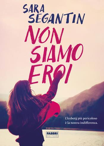 Non siamo eroi - Sara Segantin - Libro Fabbri 2021, Fabbri Life | Libraccio.it