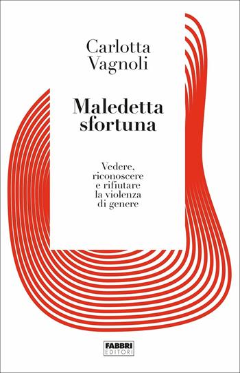 Maledetta sfortuna. Vedere, riconoscere e rifiutare la violenza di genere - Carlotta Vagnoli - Libro Fabbri 2021, Fabbri. Varia | Libraccio.it