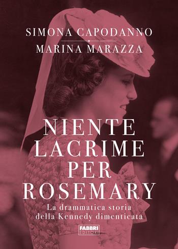Niente lacrime per Rosemary. La drammatica storia della Kennedy dimenticata - Marina Marazza, Simona Capodanno - Libro Fabbri 2021, Fabbri Life | Libraccio.it
