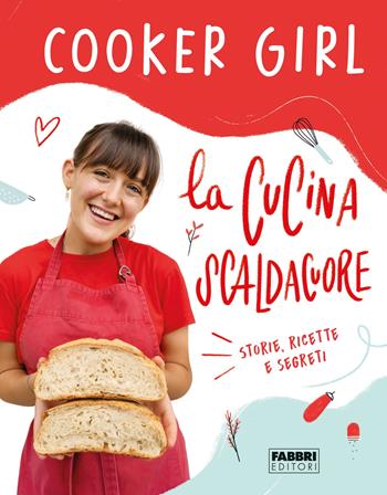 La cucina scaldacuore. Storie, ricette e segreti - Cooker Girl - Libro Fabbri 2021 | Libraccio.it