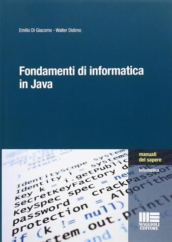 Fondamenti di informatica in Java - Walter Didimo, Emilio Di Giacomo - Libro Maggioli Editore 2014, Manuali del sapere | Libraccio.it
