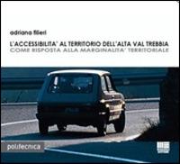 L' accessibilità al territorio dell'alta Val Trebbia - Adriana Filieri - Libro Maggioli Editore 2014, Politecnica | Libraccio.it