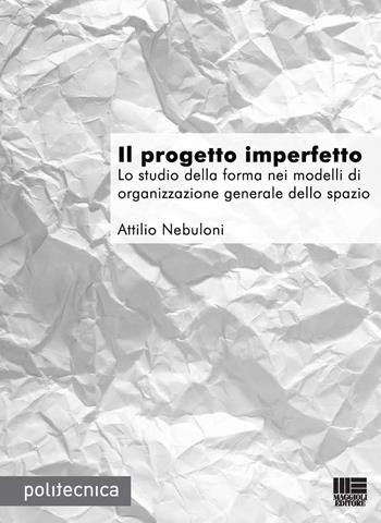 Il progetto imperfetto - Attilio Nebuloni - Libro Maggioli Editore 2015, Politecnica | Libraccio.it