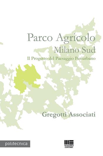 Parco agricolo Milano Sud - Vittorio Gregotti - Libro Maggioli Editore 2015 | Libraccio.it