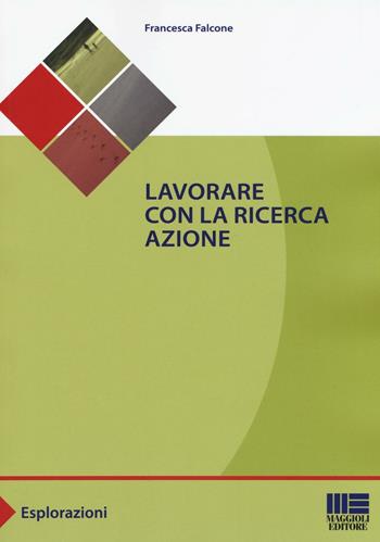Lavorare con la ricerca azione - Francesca Falcone - Libro Maggioli Editore 2016, Sociale & sanità | Libraccio.it