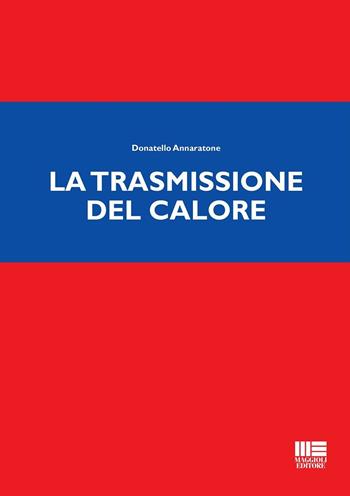 La trasmissione del calore - Donatello Annaratone - Libro Maggioli Editore 2016 | Libraccio.it