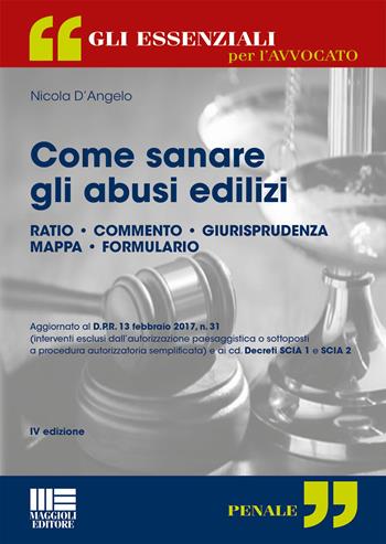 Come sanare gli abusi edilizi - Nicola D'Angelo - Libro Maggioli Editore 2017, Gli essenziali per l'avvocato | Libraccio.it