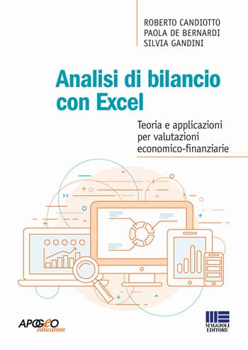 Analisi di bilancio con Excel - Roberto Candiotto, Paola De Bernardi, Silvia Gandini - Libro Maggioli Editore 2018, Apogeo education | Libraccio.it
