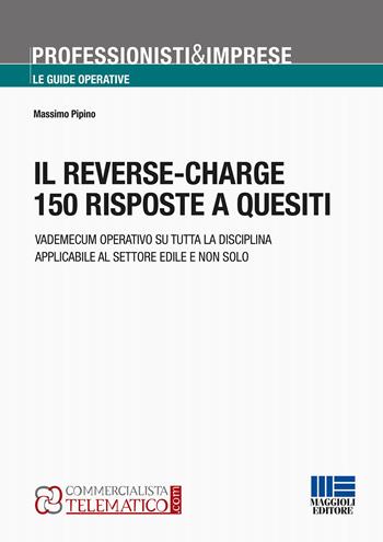 Il reverse-charge. 150 risposte a quesiti - Massimo Pipino - Libro Maggioli Editore 2018, Professionisti & Imprese | Libraccio.it