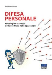 Difesa personale. Psicologia e strategia dell'autodifesa nelle aggressioni