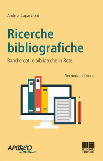 Ricerche bibliografiche. Banche dati e biblioteche in rete - Andrea Capaccioni - Libro Maggioli Editore 2018, Apogeo education | Libraccio.it