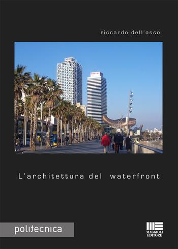 L' architettura del waterfront - Riccardo Dell'Osso - Libro Maggioli Editore 2022, Politecnica | Libraccio.it