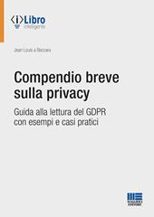 Compendio breve sulla privacy. Guida alla lettura del GDPR con esempi e casi pratici