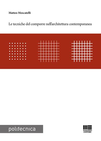 Le tecniche del comporre nell'architettura contemporanea - Matteo Moscatelli - Libro Maggioli Editore 2022, Politecnica | Libraccio.it