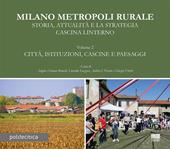 Milano metropoli rurale. Vol. 2: Città, istituzioni, cascine e paesaggi. Storia, attualità e la strategia Cascina Linterno