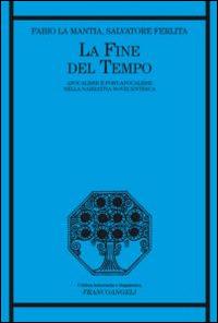 La fine del tempo. Apocalisse e post-apocalisse nella narrativa novecentesca - Fabio La Mantia, Salvatore Ferlita - Libro Franco Angeli 2015, Critica letteraria e linguistica | Libraccio.it