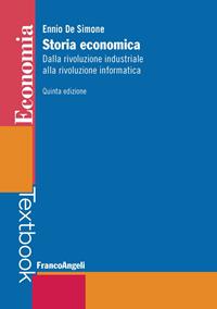 Storia economica. Dalla rivoluzione industriale alla rivoluzione informatica - Ennio De Simone - Libro Franco Angeli 2016, Economia - Textbook | Libraccio.it