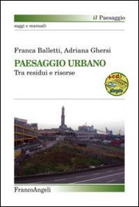 Paesaggio urbano. Tra residui e risorse - Franca Balletti, Adriana Ghersi - Libro Franco Angeli 2014, Il paesaggio | Libraccio.it
