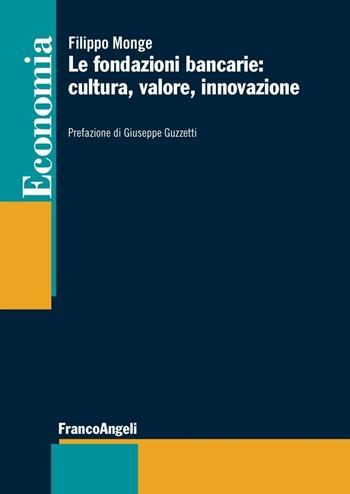 Le fondazioni bancarie: cultura, valore, innovazione - Filippo Monge - Libro Franco Angeli 2016, Economia - Strumenti | Libraccio.it