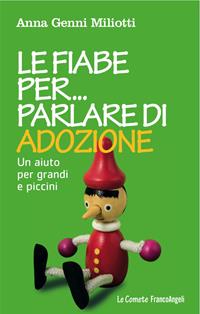 Le fiabe per parlare di adozione. Un aiuto per grandi e piccini - Anna Genni Miliotti - Libro Franco Angeli 2016, Le comete | Libraccio.it