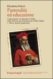Pastoralità ed educazione. L'episcopato di Agostino Valier nella Verona post-tridentina (1565-1606): Vita e azione pastorale-Lettere, decreti, ordinamenti e scritti educativi