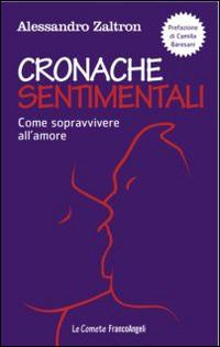 Cronache sentimentali. Come sopravvivere all'amore - Alessandro Zaltron - Libro Franco Angeli 2015, Le comete | Libraccio.it