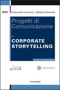Progetti di comunicazione di corporate storytelling - Emanuele Invernizzi, Stefania Romenti - Libro Franco Angeli 2015, Cultura della comunicazione | Libraccio.it
