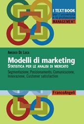 Modelli di marketing. Statistica per le analisi di mercato. Segmentazione, posizionamento, comunicazione, innovazione, customer satisfaction