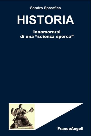 Historia. Innamorarsi di una «scienza sporca» - Sandro Spreafico - Libro Franco Angeli 2016 | Libraccio.it