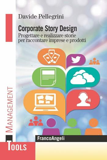 Corporate story design. Progettare e realizzare storie per raccontare imprese e prodotti - Davide Pellegrini - Libro Franco Angeli 2016, Management Tools | Libraccio.it