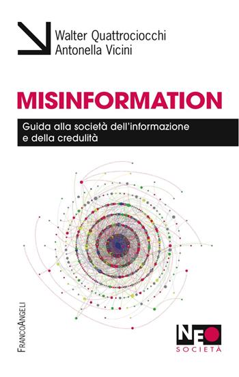 Misinformation. Guida alla società dell'informazione e della credulità - Walter Quattrociocchi, Antonella Vicini - Libro Franco Angeli 2016, Neo | Libraccio.it