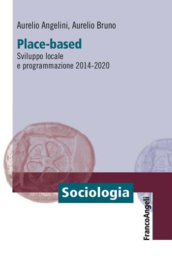 Place-based. Sviluppo locale e programmazione 2014-2020 - Aurelio Angelini, Aurelio Bruno - Libro Franco Angeli 2016, Sociologia | Libraccio.it