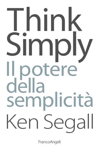 Think simply. Il potere della semplicità - Ken Segall - Libro Franco Angeli 2017, Azienda moderna | Libraccio.it