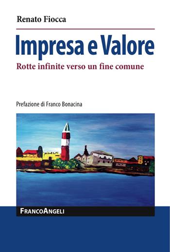 Impresa e valore. Rotte infinite verso un fine comune - Renato Fiocca - Libro Franco Angeli 2017, La società | Libraccio.it