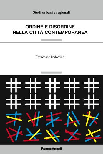 Ordine e disordine nella città contemporanea - Francesco Indovina - Libro Franco Angeli 2017, Studi urbani e regionali | Libraccio.it