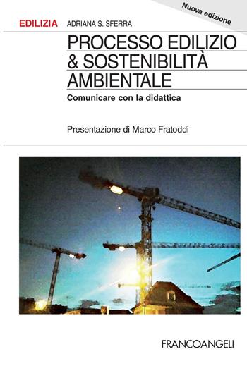 Processo edilizio & sostenibilità ambientale. Comunicare con la didattica - Adriana S. Sferra - Libro Franco Angeli 2017, Edilizia. Studi | Libraccio.it