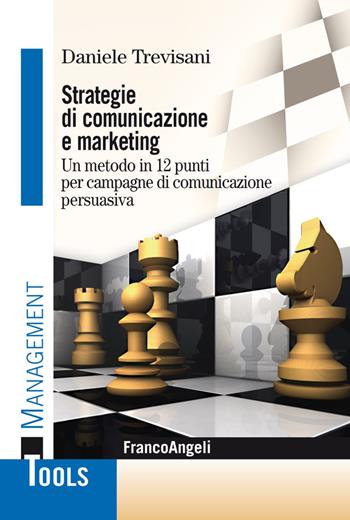 Strategie di comunicazione e marketing. Un metodo in 12 punti per campagne di comunicazione persuasiva - Daniele Trevisani - Libro Franco Angeli 2017, Management Tools | Libraccio.it