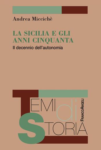 La Sicilia e gli anni Cinquanta. Il decennio dell'autonomia - Andrea Miccichè - Libro Franco Angeli 2017, Temi di storia | Libraccio.it
